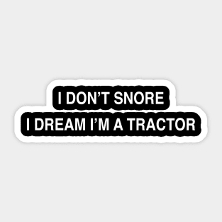 I DON’T SNORE I DREAM I’M A TRACTOR Sticker